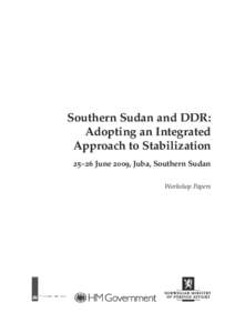 Southern Sudan and DDR: Adopting an Integrated Approach to Stabilization 25–26 June 2009, Juba, Southern Sudan Workshop Papers