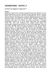 HÜHNERFONDS – KAPITEL 9 Ein Krimi von Stephan M. PagnonciniTM ZUFALL Knapp eine halbe Stunde nachdem Hauptkommissar Peter Bärtschi von der Kantonspolizei Bern und sein Assistent Thomas Matthias Altdorf verlassen hatt