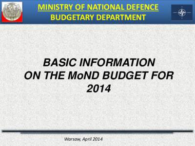 MINISTRY OF NATIONAL DEFENCE BUDGETARY DEPARTMENT BASIC INFORMATION ON THE MoND BUDGET FOR 2014