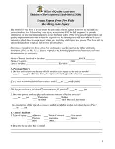 Office of Quality Assurance Division of Developmental Disabilities (DDD) Status Report Form For Falls Resulting in an Injury The purpose of this form is to document the action taken by an agency to review an incident on 