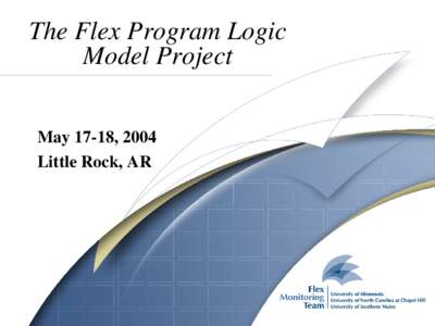 The Flex Program Logic Model Project May 17-18, 2004 Little Rock, AR  Arkansas site visit team: