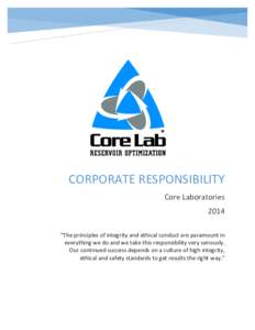 CORPORATE RESPONSIBILITY Core Laboratories 2014 “The principles of integrity and ethical conduct are paramount in everything we do and we take this responsibility very seriously. Our continued success depends on a cult
