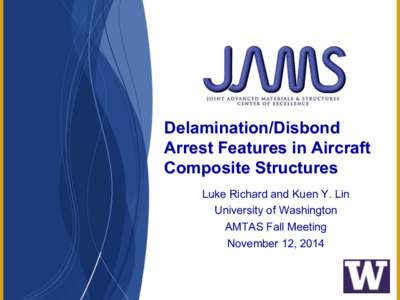 Delamination/Disbond Arrest Features in Aircraft Composite Structures Luke Richard and Kuen Y. Lin University of Washington AMTAS Fall Meeting