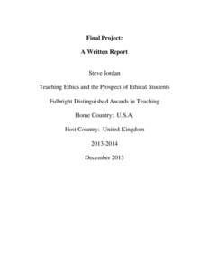 Final Project: A Written Report Steve Jordan Teaching Ethics and the Prospect of Ethical Students Fulbright Distinguished Awards in Teaching