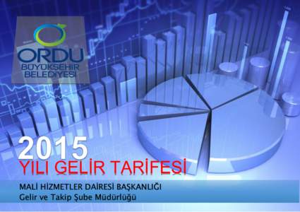 YILI GELİR TARİFESİ MALİ HİZMETLER DAİRESİ BAŞKANLIĞI Gelir ve Takip Şube Müdürlüğü ORDU BÜYÜKŞEHİR BELEDİYESİ 2015 YILI ÜCRET TARİFESİ Gelirin Türü