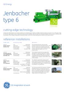 GE Energy  Jenbacher type 6 cutting-edge technology Continuously refined based on our extensive experience, the Jenbacher type 6 engines are reliable, advanced products serving the 1.5 to 4 MW power range.