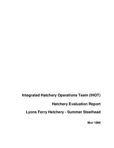 Integrated Hatchery Operations Team (IHOT) Hatchery Evaluation Report Lyons Ferry Hatchery - Summer Steelhead MAY 1996  HATCHERY EVALUATION REPORT