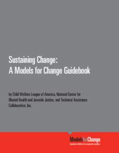 Sustaining Change: A Models for Change Guidebook by Child Welfare League of America, National Center for Mental Health and Juvenile Justice, and Technical Assistance Collaborative, Inc.