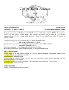 ~~~~~~~~~~~~~~~~~~~~~~~~~~~~~~~~~~~~~~~~~~~~~~~~~~~~~~~~~~~~~~~~~~~~~~~ City Council Minutes Work Session November 6, 2003 ~ 5:00PM City Hall, Delta Junction, Alaska ~~~~~~~~~~~~~~~~~~~~~~~~~~~~~~~~~~~~~~~~~~~~~~~~~~~~~~