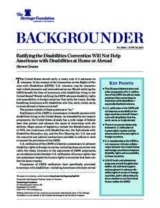 BACKGROUNDER No. 2820 | June 24, 2013 Ratifying the Disabilities Convention Will Not Help Americans with Disabilities at Home or Abroad Steven Groves