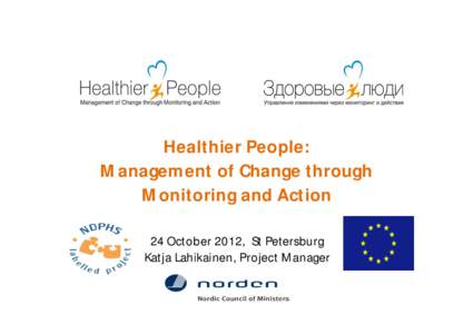 Healthier People: Management of Change through Monitoring and Action 24 October 2012, St Petersburg Katja Lahikainen, Project Manager