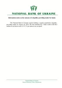 Information notice on the outcome of a liquidity-providing tender for banks  The National Bank of Ukraine reports holding a regular quantitative liquidityproviding tender on August 20, 2014. The bid submitted by 1 bank w