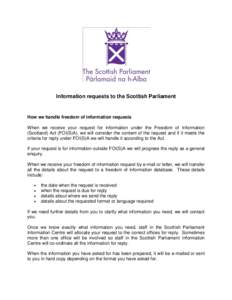 Information requests to the Scottish Parliament  How we handle freedom of information requests When we receive your request for information under the Freedom of Information (Scotland) Act (FOI(S)A), we will consider the 