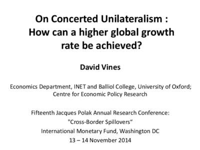 On Concerted Unilateralism : How can a higher global growth rate be achieved? David Vines Economics Department, INET and Balliol College, University of Oxford; Centre for Economic Policy Research