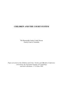 CHILDREN AND THE COURT SYSTEM  The Honourable Justice Linda Dessau Family Court of Australia  Paper presented at the Children and Crime: Victims and Offenders Conference
