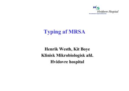 Typing af MRSA Henrik Westh, Kit Boye Klinisk Mikrobiologisk afd. Hvidovre hospital  MRSA-typning