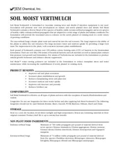 JRM Chemical, Inc.  SOIL MOIST VERTIMULCH Soil Moist Vertimulch is formulated to inoculate existing trees and shrubs if injection equipment is not used. Inoculation will promote new root development on mature and newly p