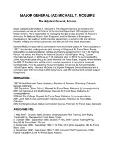 MAJOR GENERAL (AZ) MICHAEL T. MCGUIRE The Adjutant General, Arizona Major General (AZ) Michael T. McGuire is The Adjutant General for Arizona and concurrently serves as the Director of the Arizona Department of Emergency