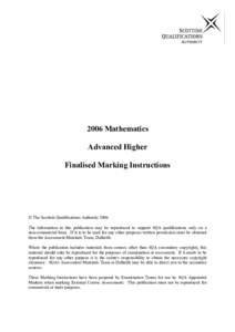 2006 Mathematics Advanced Higher Finalised Marking Instructions  The Scottish Qualifications Authority 2006 The information in this publication may be reproduced to support SQA qualifications only on a