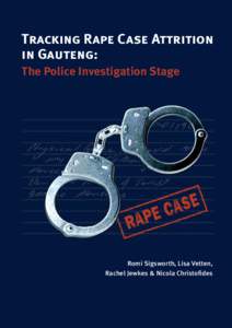 Tracking Rape Case Attrition in Gauteng: The Police Investigation Stage Romi Sigsworth, Lisa Vetten, Rachel Jewkes & Nicola Christofides
