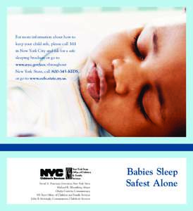 For more information about how to keep your child safe, please call 311 in New York City and ask for a safe sleeping brochure or go to www.nyc.gov/acs; throughout New York State, call[removed]KIDS,