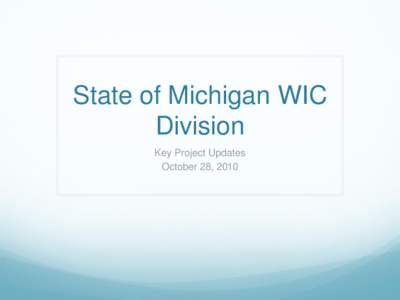 State of Michigan WIC Division Key Project Updates October 28, 2010  Agenda