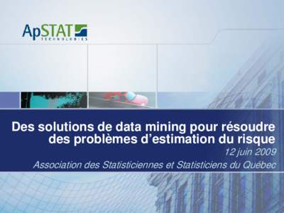 Des solutions de data mining pour résoudre des problèmes d’estimation du risque 12 juin 2009 Association des Statisticiennes et Statisticiens du Québec  1 - Data mining vs Statistique