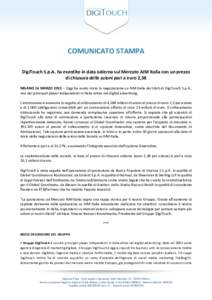 COMUNICATO STAMPA DigiTouch S.p.A. ha esordito in data odierna sul Mercato AIM Italia con un prezzo di chiusura delle azioni pari a euro 2,38 MILANO 16 MARZO 2015 – Oggi ha avuto inizio la negoziazione su AIM Italia de