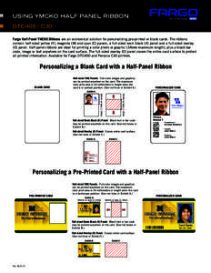 USING YMCKO HALF-PANEL RIBBON DTC400 / C30 Fargo Half-Panel YMCKO Ribbons are an economical solution for personalizing pre-printed or blank cards. The ribbons contain half-sized yellow (Y), magenta (M) and cyan (C) panel