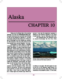 Alaska CHAPTER 10 Flying over the Bering Sea in the evening darkness, we cross the International Date Line. Our pilot announces that we should start thinking of this as the evening of February 17. All day