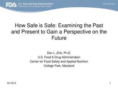 How Safe is Safe: Examining the Past and Present to Gain a Perspective on the Future Don L. Zink, Ph.D. U.S. Food & Drug Administration Center for Food Safety and Applied Nutrition