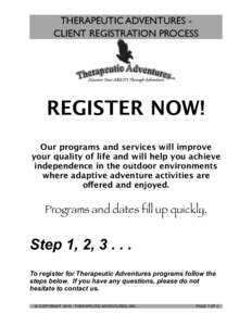 THERAPEUTIC ADVENTURES CLIENT REGISTRATION PROCESS  REGISTER NOW! Our programs and services will improve your quality of life and will help you achieve independence in the outdoor environments