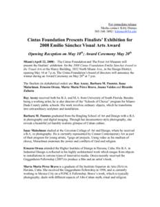 For immediate release Media contact: Kitty Dumas[removed]removed] Cintas Foundation Presents Finalists’ Exhibition for 2008 Emilio Sánchez Visual Arts Award