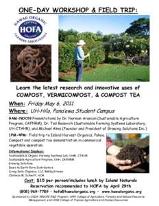 ONE-DAY WORKSHOP & FIELD TRIP:  Learn the latest research and innovative uses of COMPOST, VERMICOMPOST, & COMPOST TEA When: Friday May 6, 2011 Where: UH-Hilo, Pana’ewa Student Campus