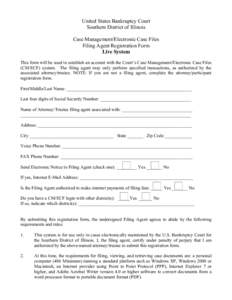 United States Bankruptcy Court Southern District of Illinois Case Management/Electronic Case Files Filing Agent Registration Form Live System This form will be used to establish an account with the Court’s Case Managem