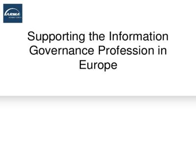 Supporting the Information Governance Profession in Europe Agenda 1. Structure and aims of ARMA Europe