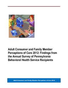 Adult Consumer and Family Member Perceptions of Care 2012: Findings from the Annual Survey of Pennsylvania Behavioral Health Service Recipients  Adult Consumer and Family Member Perceptions of Care 2012