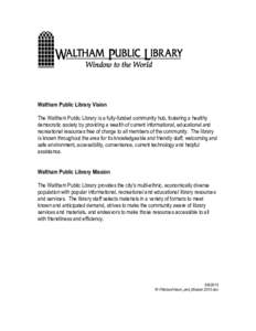 Waltham Public Library Vision The Waltham Public Library is a fully-funded community hub, fostering a healthy democratic society by providing a wealth of current informational, educational and recreational resources free