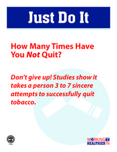 Just Do It How Many Times Have You Not Quit? Don’t give up! Studies show it takes a person 3 to 7 sincere attempts to successfully quit