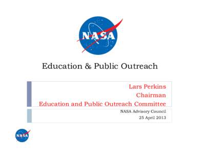 Education & Public Outreach Lars Perkins Chairman Education and Public Outreach Committee NASA Advisory Council 25 April 2013