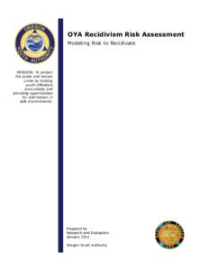 OYA Recidivism Risk Assessment Modeling Risk to Recidivate MISSION: To protect the public and reduce crime by holding