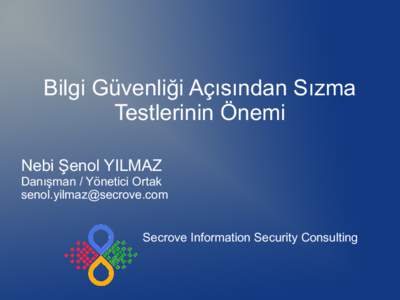 Bilgi Güvenliği Açısından Sızma Testlerinin Önemi Nebi Şenol YILMAZ Danışman / Yönetici Ortak  Secrove Information Security Consulting