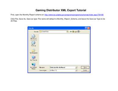 Gaming Distributor XML Export Tutorial First, open the Monthly Report schema at: http://www.tax.alaska.gov/programs/programs/schemas/index.aspx?54160 Click File, Save As, Save as type: File name will default to Monthly_R