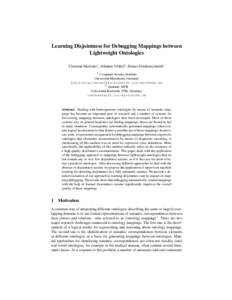 Learning Disjointness for Debugging Mappings between Lightweight Ontologies Christian Meilicke1 , Johanna V¨olker2 , Heiner Stuckenschmidt1 1  Computer Science Institute