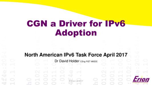 CGN a Driver for IPv6 Adoption North American IPv6 Task Force April 2017 Dr David Holder CEng FIET MIEEE  © Erion Ltd 2017