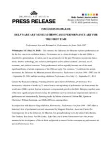 FOR IMMEDIATE RELEASE  DELAWARE ART MUSEUM SHOWCASES PERFORMANCE ART FOR THE FIRST TIME Performance Now and Retro•active: Performance Art from 1964–1987 Wilmington, DE (May 29, 2014) – This summer, the Delaware Art