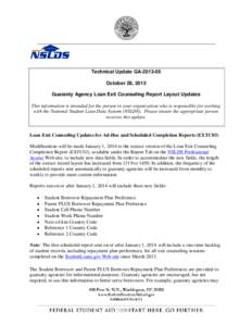 Technical Update GA[removed]October 28, 2013 Guaranty Agency Loan Exit Counseling Report Layout Updates This information is intended for the person in your organization who is responsible for working with the National St