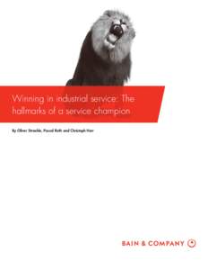 Winning in industrial service: The hallmarks of a service champion By Oliver Straehle, Pascal Roth and Christoph Herr The authors would like to thank those who participated in the Bain Service Benchmarking Study, as wel