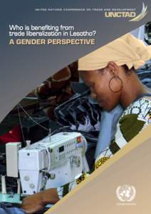 UNCTAD/OSG[removed]WHO IS BENEFITING FROM TRADE LIBERALIZATION IN LESOTHO? A GENDER PERSPECTIVE