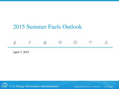 2015 Summer Fuels Outlook  April 7, 2015 U.S. Energy Information Administration